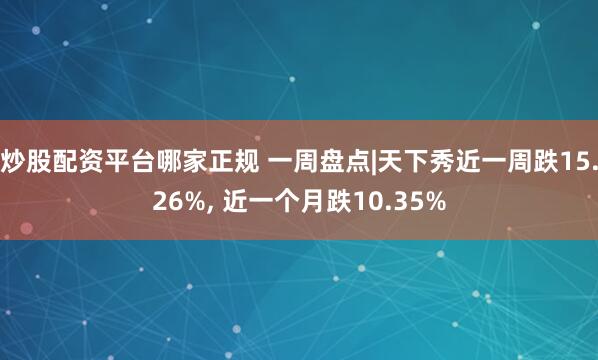 炒股配资平台哪家正规 一周盘点|天下秀近一周跌15.26%, 近一个月跌10.35%