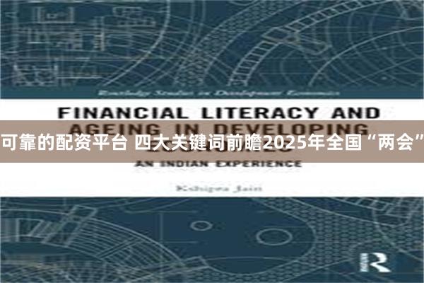 可靠的配资平台 四大关键词前瞻2025年全国“两会”